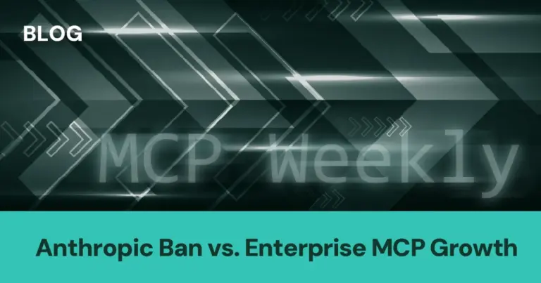 MCP Weekly: Anthropic Ban vs. Enterprise MCP Growth