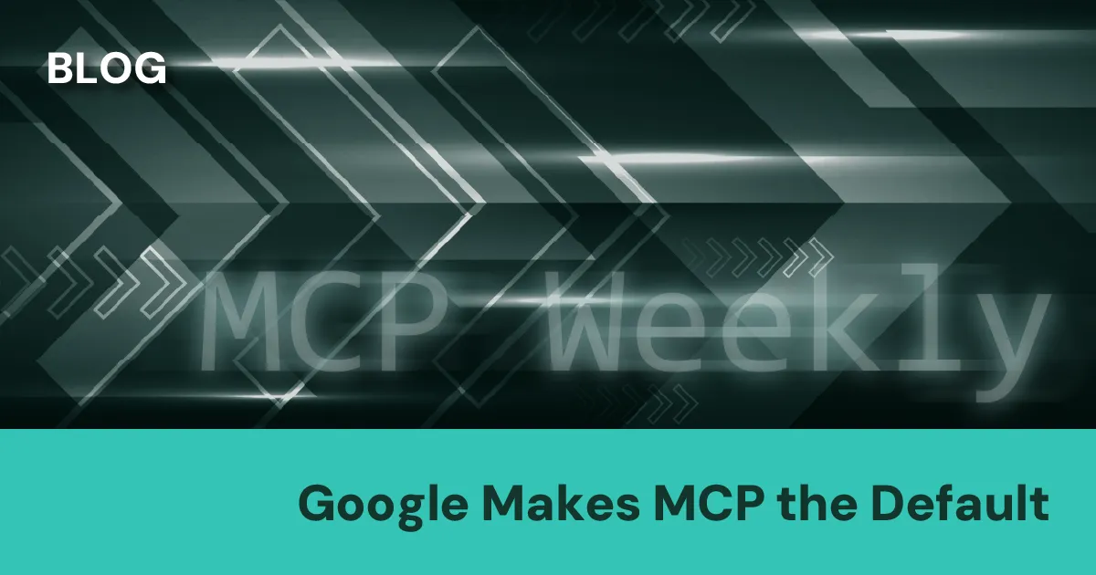MCP Weekly: Google Makes MCP the Default